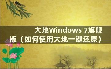 大地Windows 7旗舰版（如何使用大地一键还原）